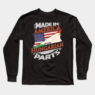 Made In America With Hungarian Parts - Gift for Hungarian From Hungary Long Sleeve T-Shirt